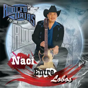 Álbum Nací Entre Lobos de Adolfo Urias Y Su Lobo Norteño