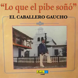 Disco Lo Que el Pibe Soñó de El Caballero Gaucho