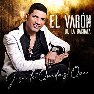 Disco Y Si Te Quedas Qué de El Varón de la Bachata