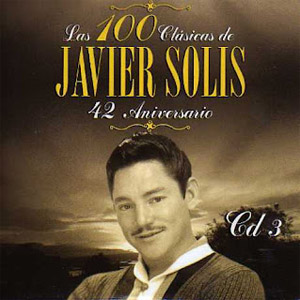 Disco Las 100 Clásicas de Javier Solís - 42 Aniversario de Javier Solís